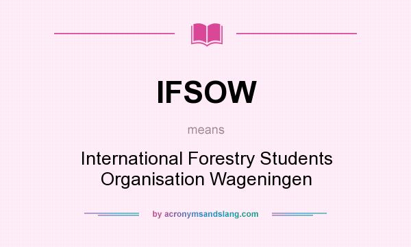 What does IFSOW mean? It stands for International Forestry Students Organisation Wageningen