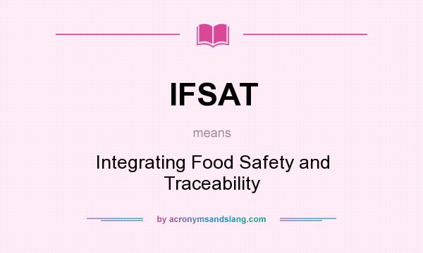 What does IFSAT mean? It stands for Integrating Food Safety and Traceability
