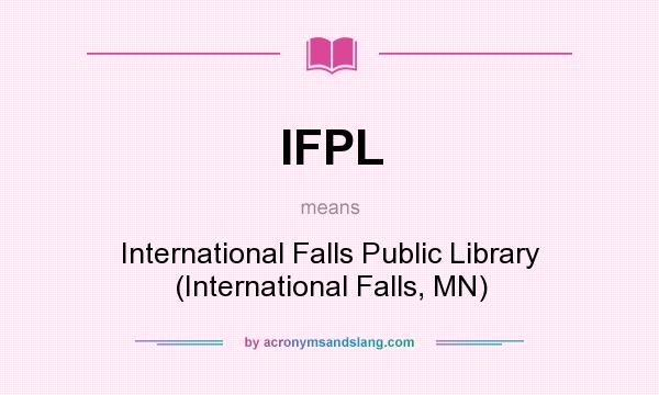 What does IFPL mean? It stands for International Falls Public Library (International Falls, MN)