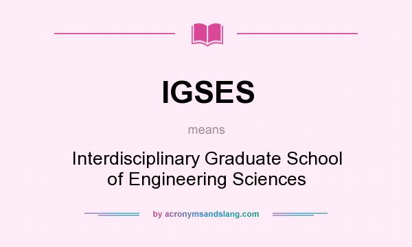 What does IGSES mean? It stands for Interdisciplinary Graduate School of Engineering Sciences