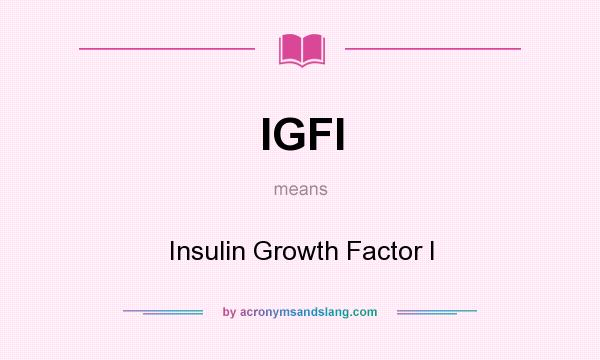 What does IGFI mean? It stands for Insulin Growth Factor I