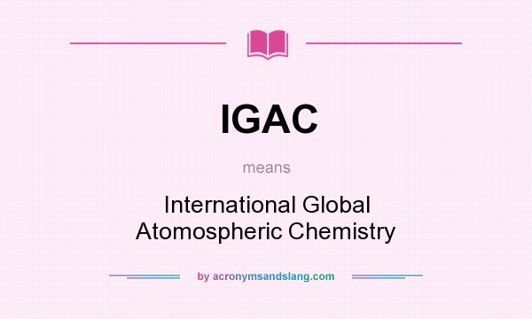What does IGAC mean? It stands for International Global Atomospheric Chemistry