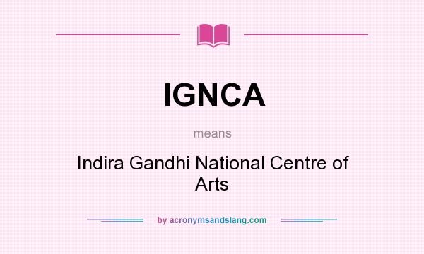 What does IGNCA mean? It stands for Indira Gandhi National Centre of Arts