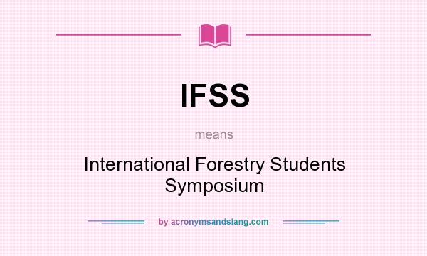 What does IFSS mean? It stands for International Forestry Students Symposium