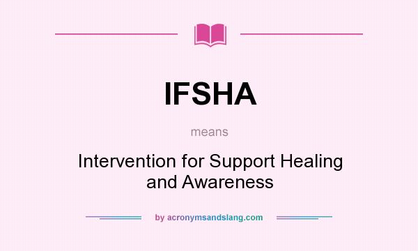 What does IFSHA mean? It stands for Intervention for Support Healing and Awareness