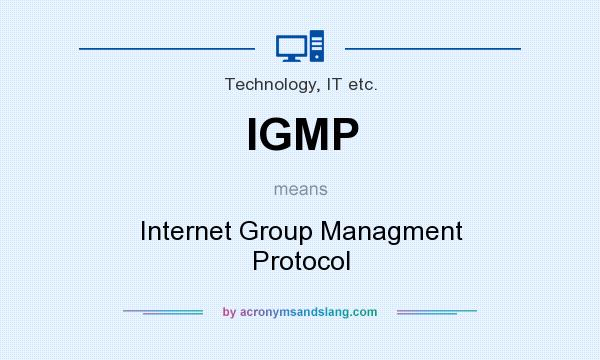 What does IGMP mean? It stands for Internet Group Managment Protocol
