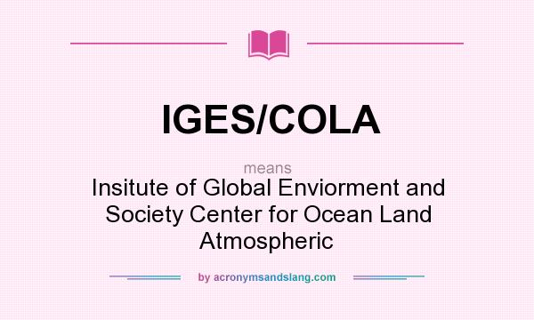 What does IGES/COLA mean? It stands for Insitute of Global Enviorment and Society Center for Ocean Land Atmospheric