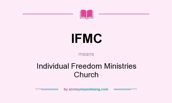 What does IFMC mean? It stands for Individual Freedom Ministries Church