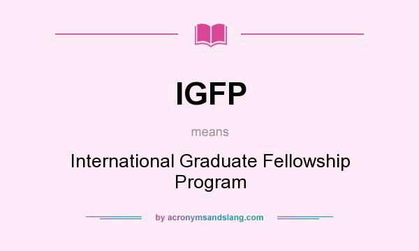 What does IGFP mean? It stands for International Graduate Fellowship Program