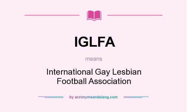 What does IGLFA mean? It stands for International Gay Lesbian Football Association