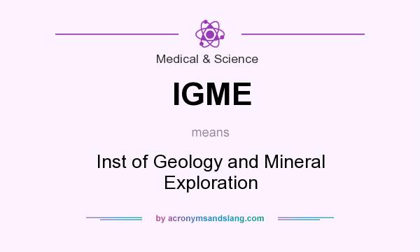 What does IGME mean? It stands for Inst of Geology and Mineral Exploration