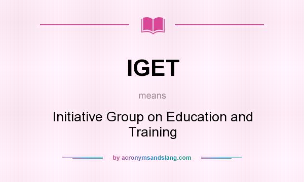 What does IGET mean? It stands for Initiative Group on Education and Training