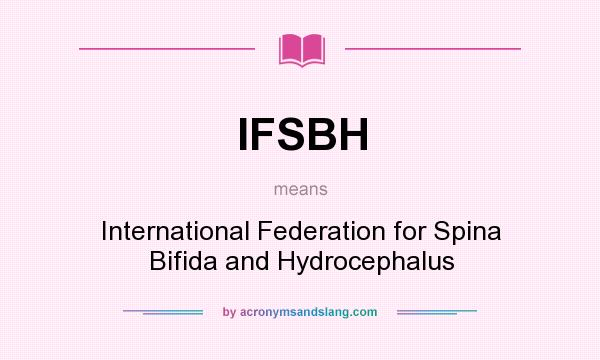 What does IFSBH mean? It stands for International Federation for Spina Bifida and Hydrocephalus