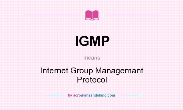 What does IGMP mean? It stands for Internet Group Managemant Protocol