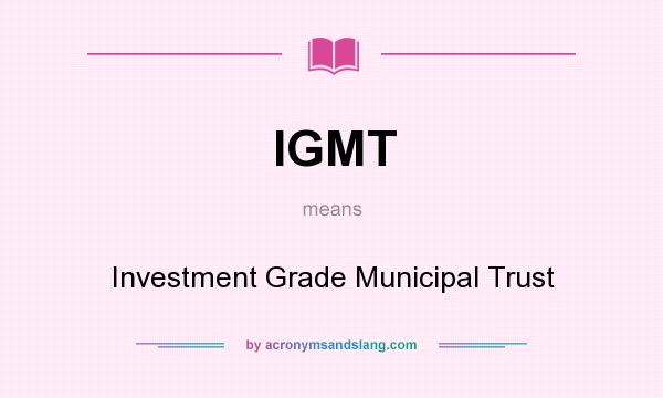What does IGMT mean? It stands for Investment Grade Municipal Trust