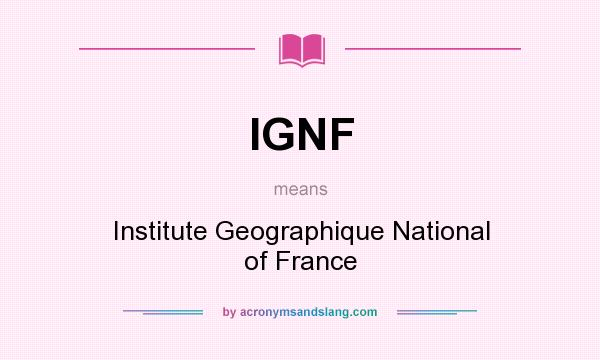 What does IGNF mean? It stands for Institute Geographique National of France