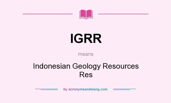 What does IGRR mean? It stands for Indonesian Geology Resources Res