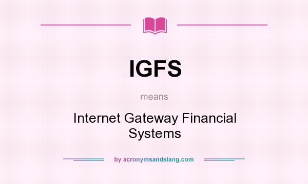 What does IGFS mean? It stands for Internet Gateway Financial Systems