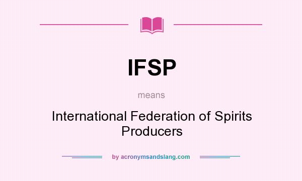 What does IFSP mean? It stands for International Federation of Spirits Producers
