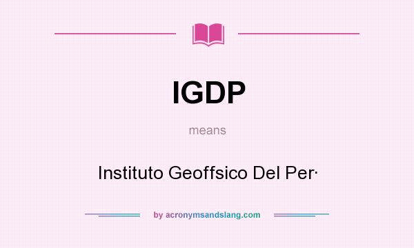 What does IGDP mean? It stands for Instituto Geoffsico Del Per·