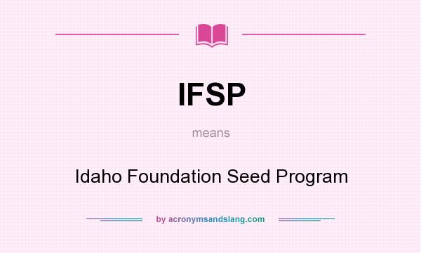 What does IFSP mean? It stands for Idaho Foundation Seed Program