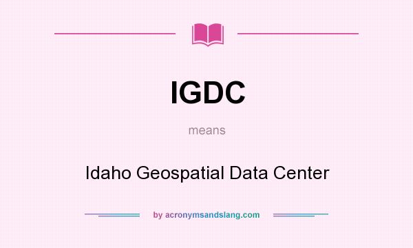 What does IGDC mean? It stands for Idaho Geospatial Data Center