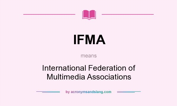 What does IFMA mean? It stands for International Federation of Multimedia Associations