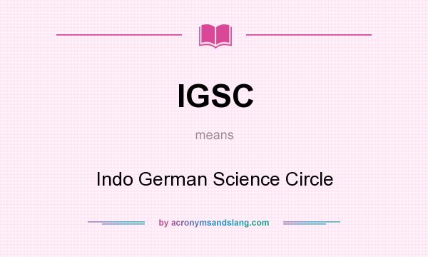 What does IGSC mean? It stands for Indo German Science Circle