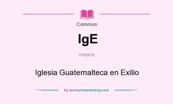 What does IgE mean? It stands for Iglesia Guatemalteca en Exilio