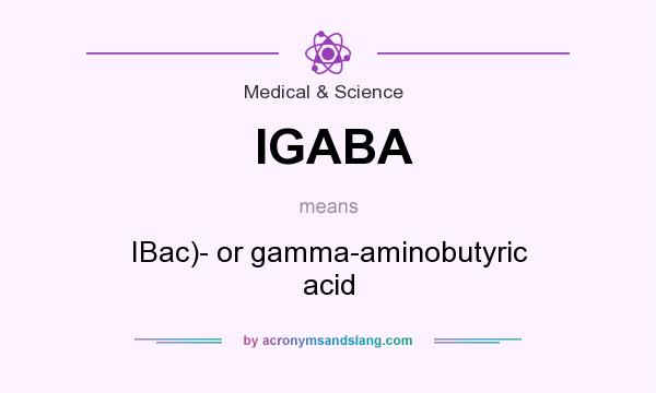 What does IGABA mean? It stands for IBac)- or gamma-aminobutyric acid