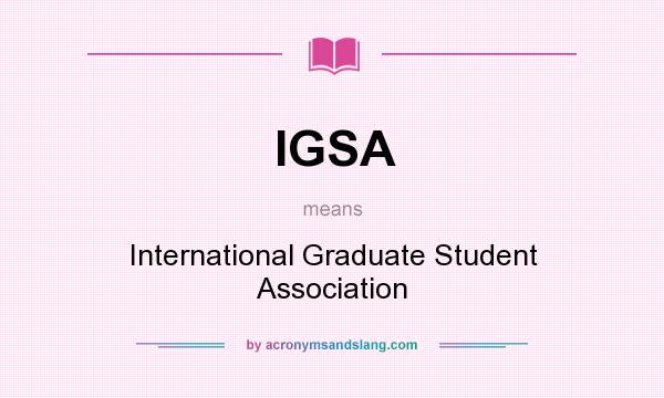 What does IGSA mean? It stands for International Graduate Student Association