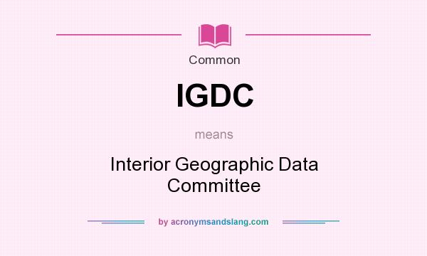What does IGDC mean? It stands for Interior Geographic Data Committee