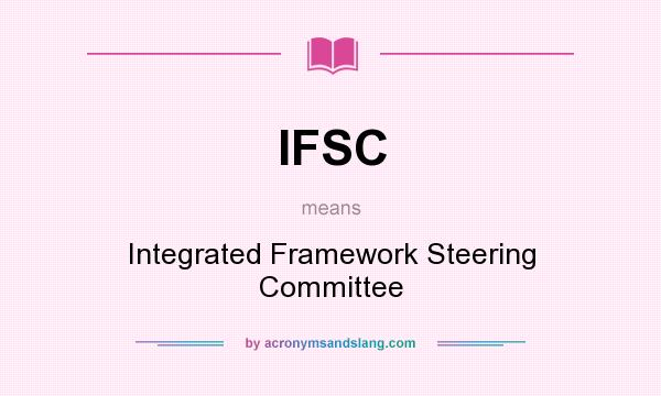 What does IFSC mean? It stands for Integrated Framework Steering Committee