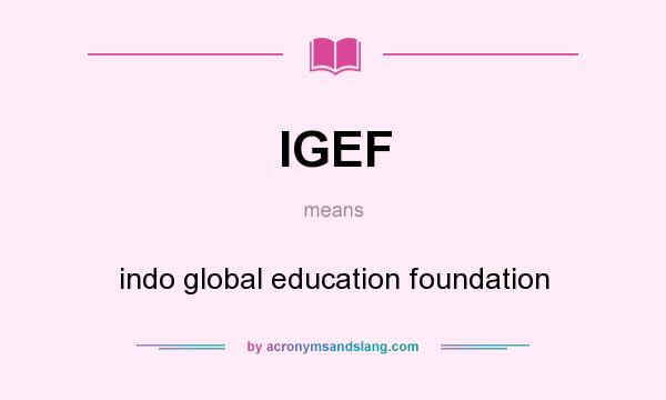 What does IGEF mean? It stands for indo global education foundation