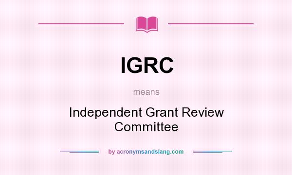 What does IGRC mean? It stands for Independent Grant Review Committee