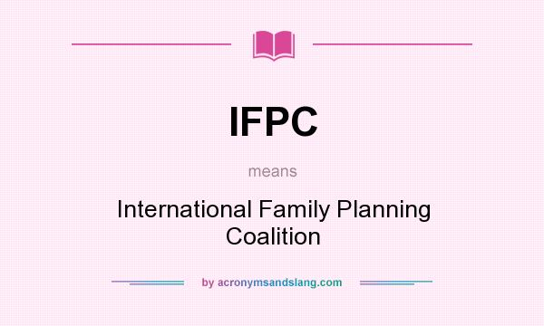 What does IFPC mean? It stands for International Family Planning Coalition