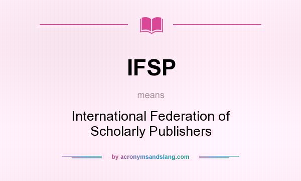 What does IFSP mean? It stands for International Federation of Scholarly Publishers
