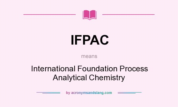 What does IFPAC mean? It stands for International Foundation Process Analytical Chemistry