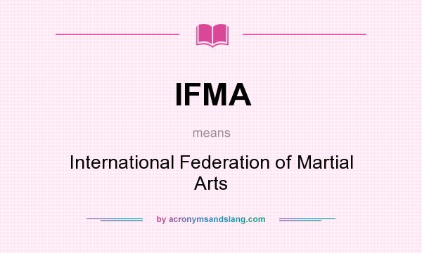 What does IFMA mean? It stands for International Federation of Martial Arts