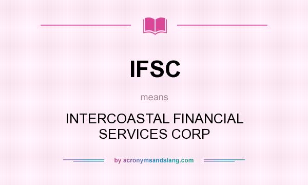 What does IFSC mean? It stands for INTERCOASTAL FINANCIAL SERVICES CORP