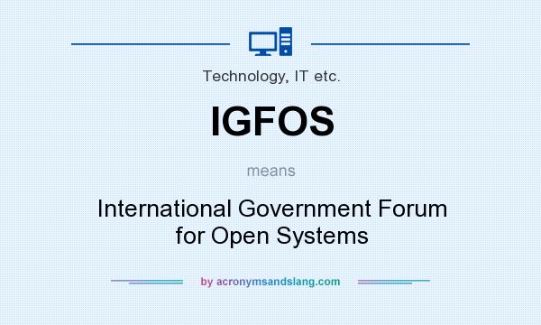 What does IGFOS mean? It stands for International Government Forum for Open Systems