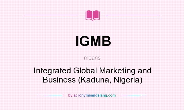 What does IGMB mean? It stands for Integrated Global Marketing and Business (Kaduna, Nigeria)