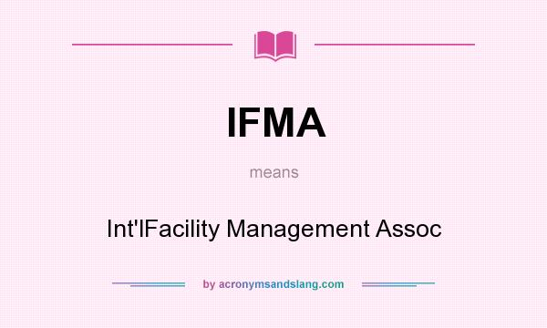 What does IFMA mean? It stands for Int`lFacility Management Assoc