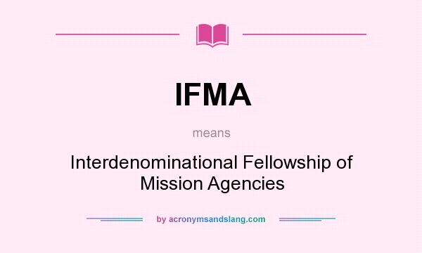 What does IFMA mean? It stands for Interdenominational Fellowship of Mission Agencies