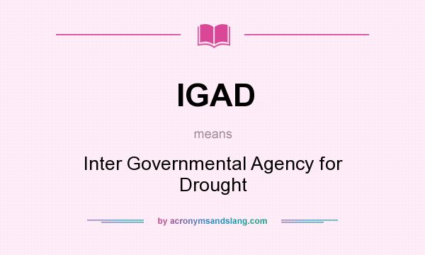 What does IGAD mean? It stands for Inter Governmental Agency for Drought