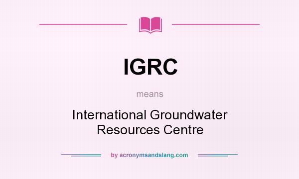 What does IGRC mean? It stands for International Groundwater Resources Centre