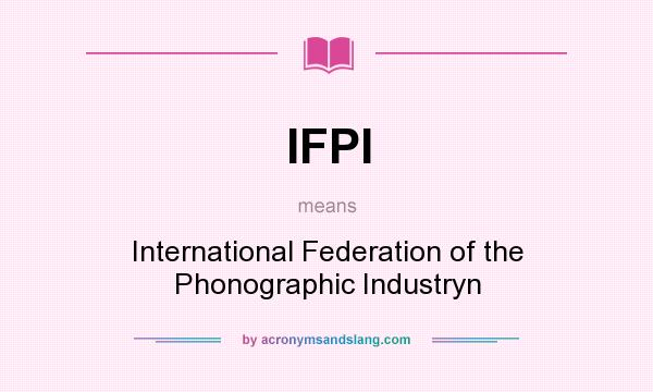 What does IFPI mean? It stands for International Federation of the Phonographic Industryn