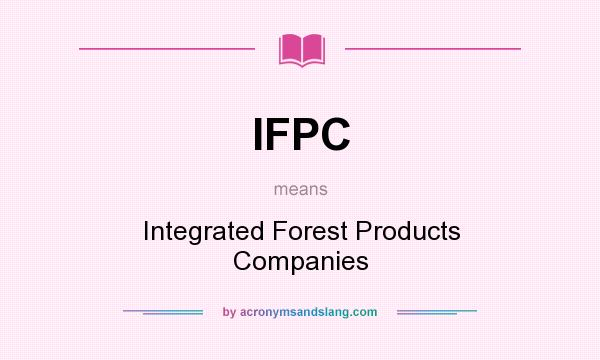 What does IFPC mean? It stands for Integrated Forest Products Companies