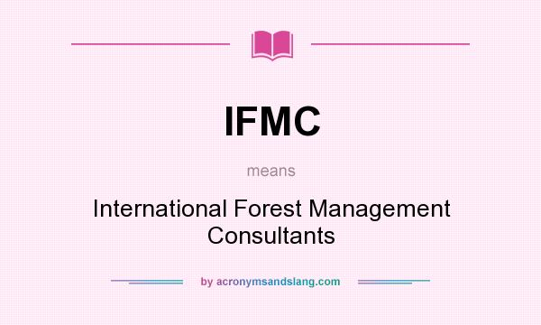 What does IFMC mean? It stands for International Forest Management Consultants