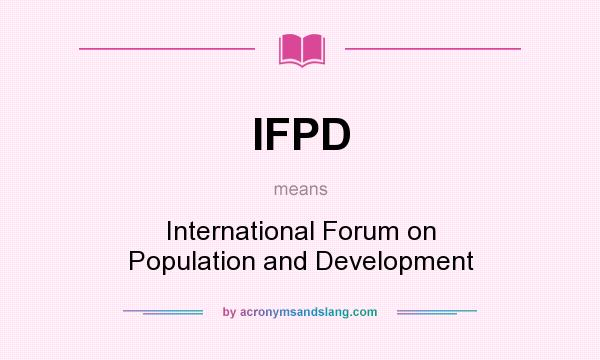 What does IFPD mean? It stands for International Forum on Population and Development